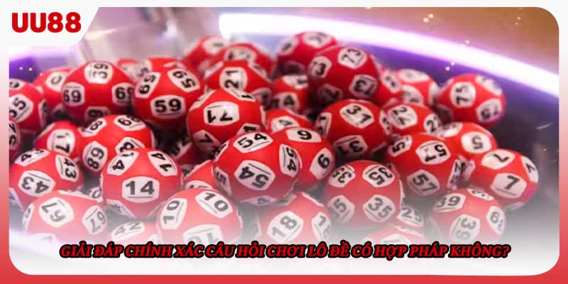 Giải đáp chính xác câu hỏi chơi lô đề có hợp pháp không?
