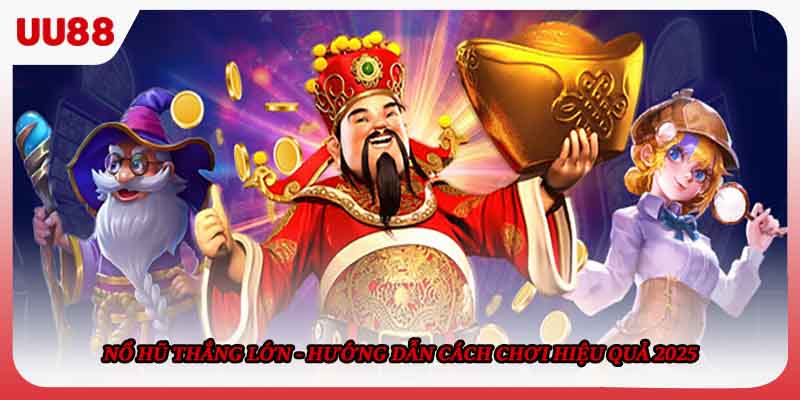 Nổ Hũ Thắng Lớn - Hướng Dẫn Cách Chơi Hiệu Quả 2025